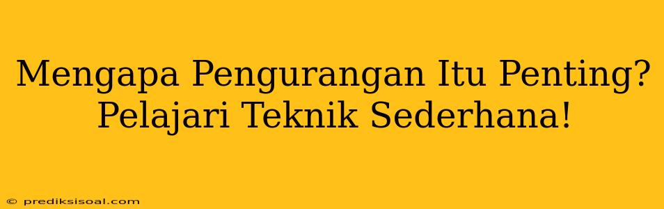 Mengapa Pengurangan Itu Penting? Pelajari Teknik Sederhana!