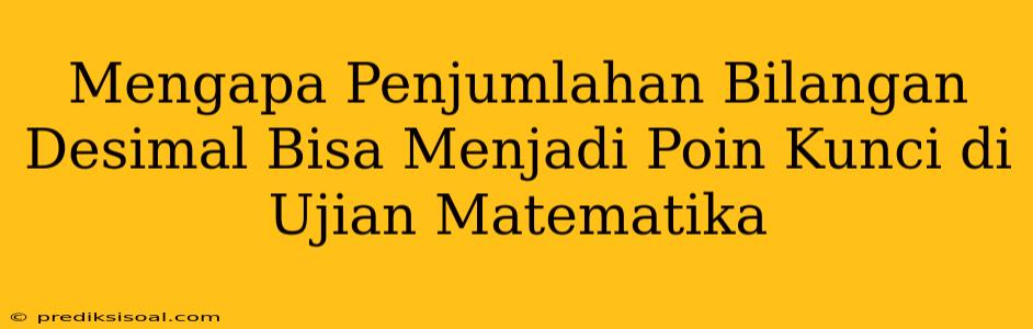 Mengapa Penjumlahan Bilangan Desimal Bisa Menjadi Poin Kunci di Ujian Matematika