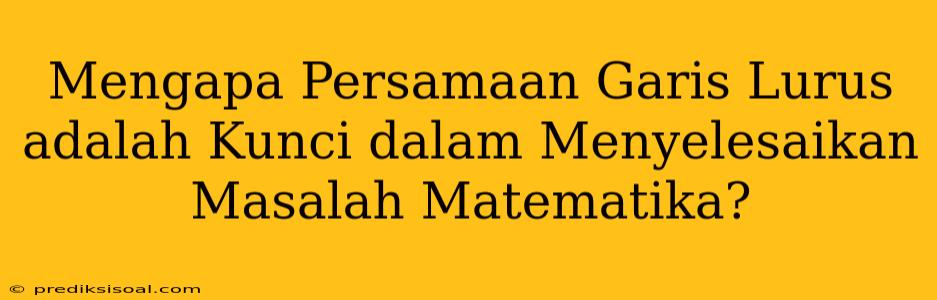 Mengapa Persamaan Garis Lurus adalah Kunci dalam Menyelesaikan Masalah Matematika?