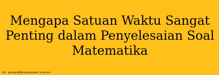 Mengapa Satuan Waktu Sangat Penting dalam Penyelesaian Soal Matematika