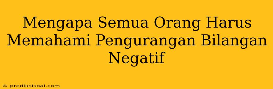 Mengapa Semua Orang Harus Memahami Pengurangan Bilangan Negatif