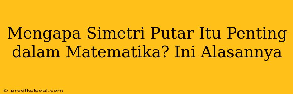 Mengapa Simetri Putar Itu Penting dalam Matematika? Ini Alasannya