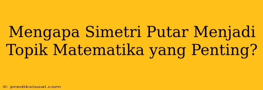 Mengapa Simetri Putar Menjadi Topik Matematika yang Penting?