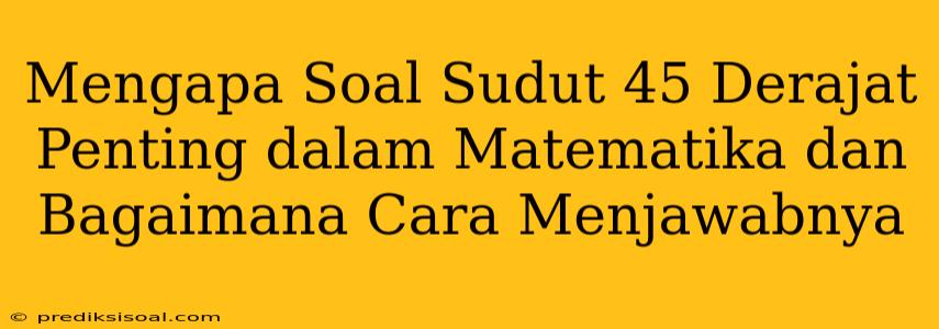 Mengapa Soal Sudut 45 Derajat Penting dalam Matematika dan Bagaimana Cara Menjawabnya