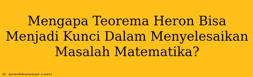 Mengapa Teorema Heron Bisa Menjadi Kunci Dalam Menyelesaikan Masalah Matematika?