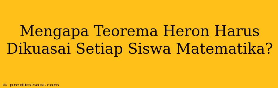 Mengapa Teorema Heron Harus Dikuasai Setiap Siswa Matematika?