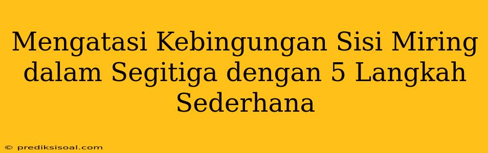 Mengatasi Kebingungan Sisi Miring dalam Segitiga dengan 5 Langkah Sederhana