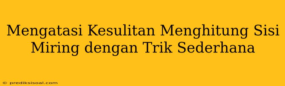 Mengatasi Kesulitan Menghitung Sisi Miring dengan Trik Sederhana