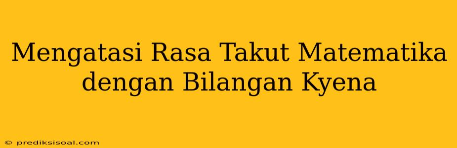 Mengatasi Rasa Takut Matematika dengan Bilangan Kyena