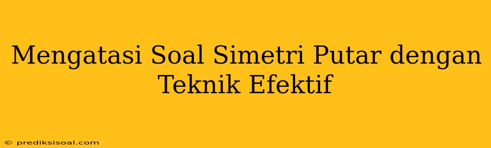 Mengatasi Soal Simetri Putar dengan Teknik Efektif