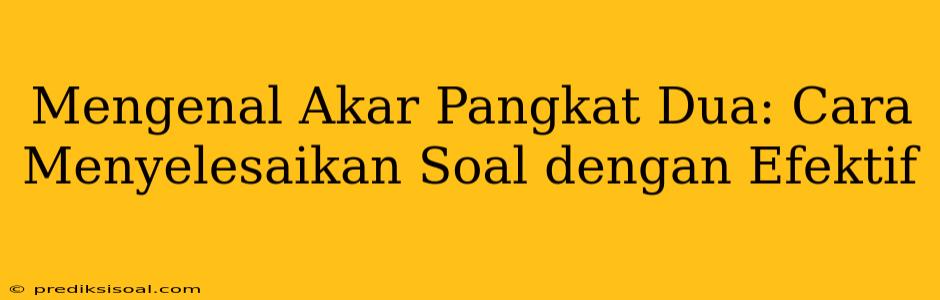 Mengenal Akar Pangkat Dua: Cara Menyelesaikan Soal dengan Efektif