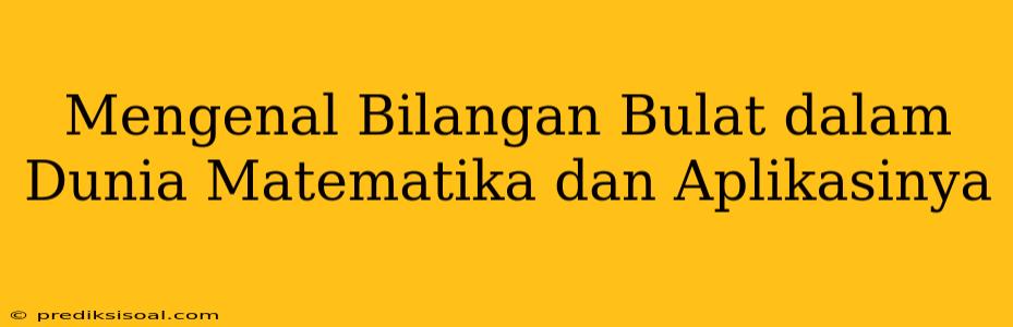 Mengenal Bilangan Bulat dalam Dunia Matematika dan Aplikasinya