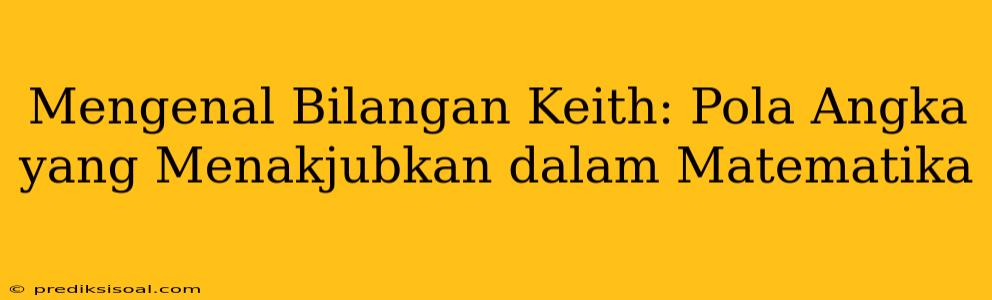 Mengenal Bilangan Keith: Pola Angka yang Menakjubkan dalam Matematika