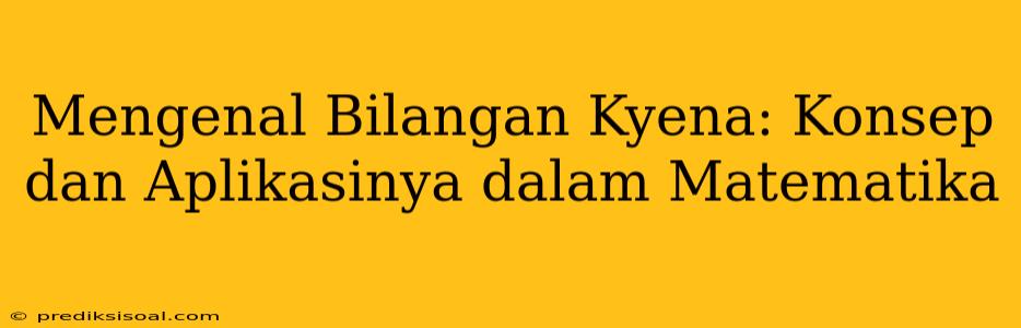 Mengenal Bilangan Kyena: Konsep dan Aplikasinya dalam Matematika