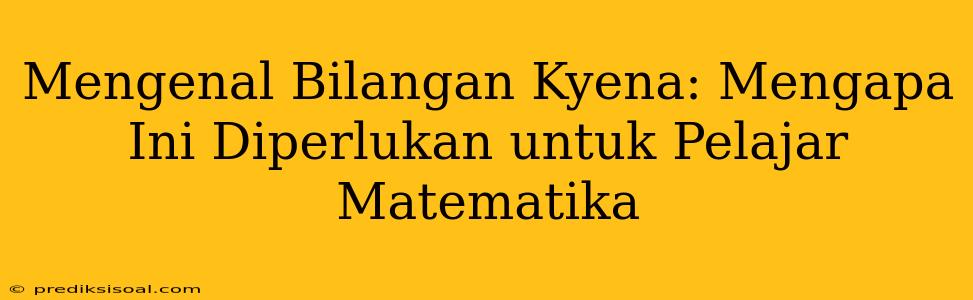 Mengenal Bilangan Kyena: Mengapa Ini Diperlukan untuk Pelajar Matematika