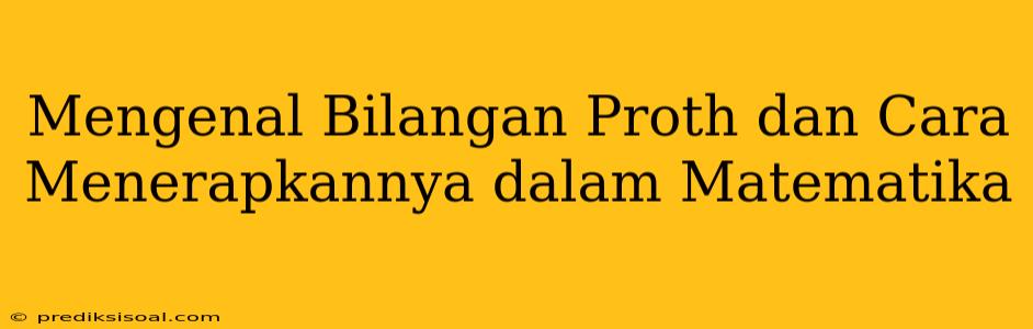 Mengenal Bilangan Proth dan Cara Menerapkannya dalam Matematika