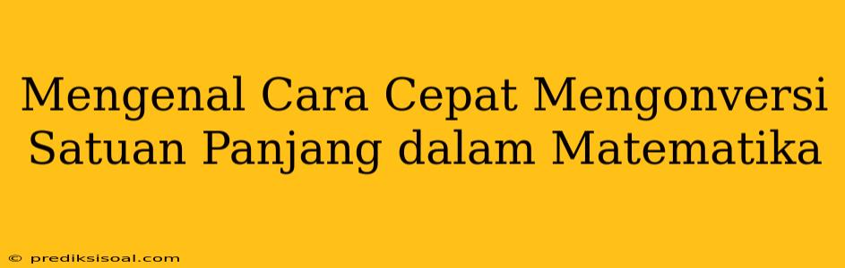 Mengenal Cara Cepat Mengonversi Satuan Panjang dalam Matematika