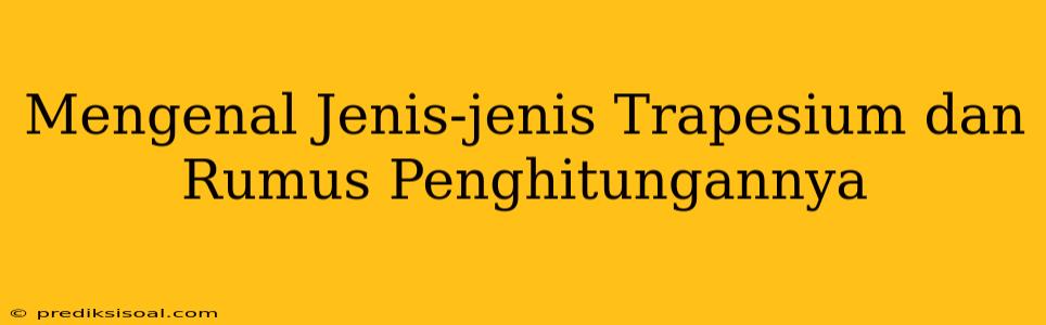 Mengenal Jenis-jenis Trapesium dan Rumus Penghitungannya