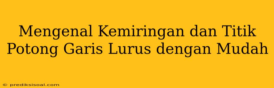 Mengenal Kemiringan dan Titik Potong Garis Lurus dengan Mudah