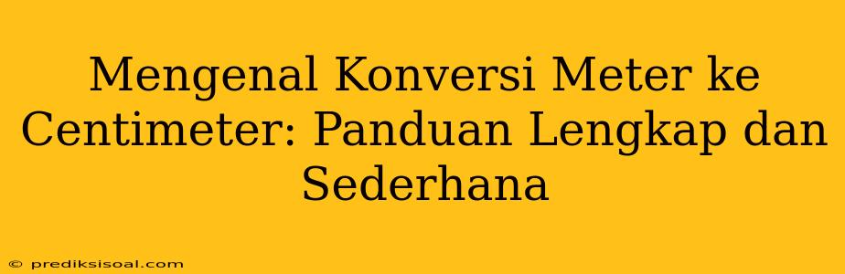 Mengenal Konversi Meter ke Centimeter: Panduan Lengkap dan Sederhana