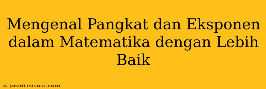 Mengenal Pangkat dan Eksponen dalam Matematika dengan Lebih Baik