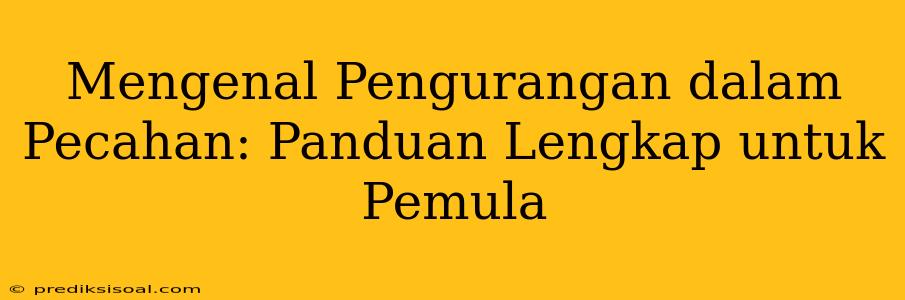 Mengenal Pengurangan dalam Pecahan: Panduan Lengkap untuk Pemula