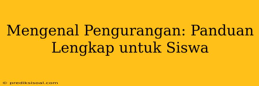 Mengenal Pengurangan: Panduan Lengkap untuk Siswa