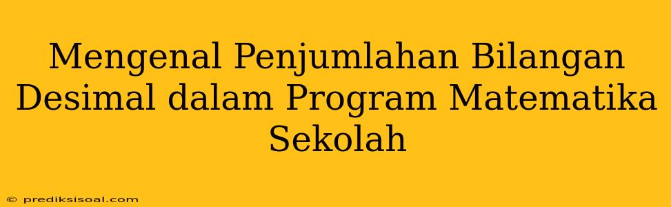 Mengenal Penjumlahan Bilangan Desimal dalam Program Matematika Sekolah