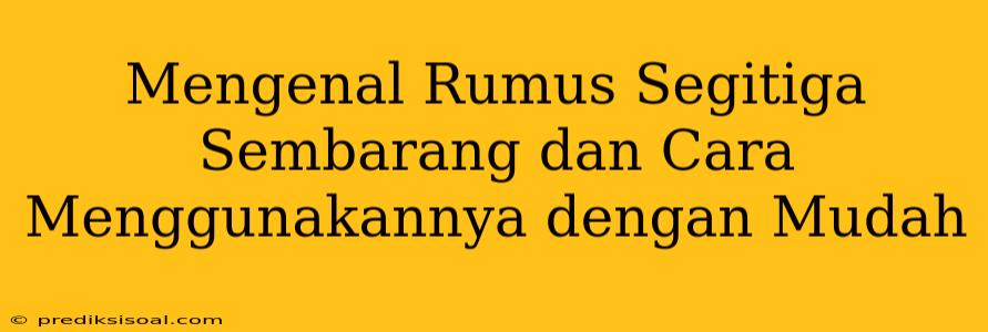 Mengenal Rumus Segitiga Sembarang dan Cara Menggunakannya dengan Mudah