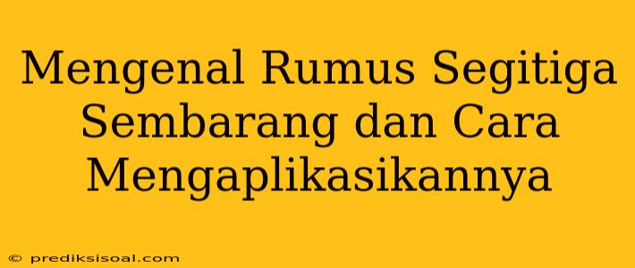 Mengenal Rumus Segitiga Sembarang dan Cara Mengaplikasikannya