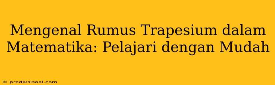 Mengenal Rumus Trapesium dalam Matematika: Pelajari dengan Mudah