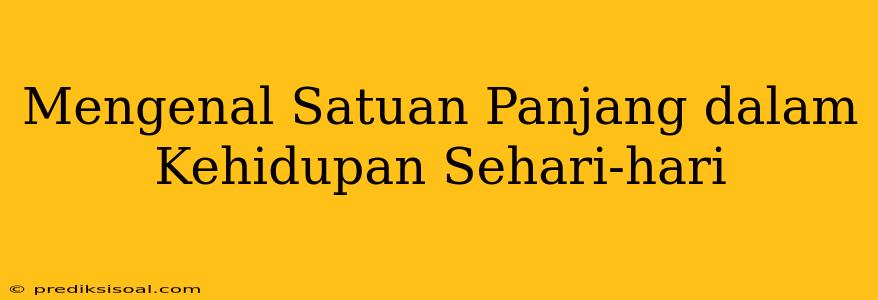 Mengenal Satuan Panjang dalam Kehidupan Sehari-hari