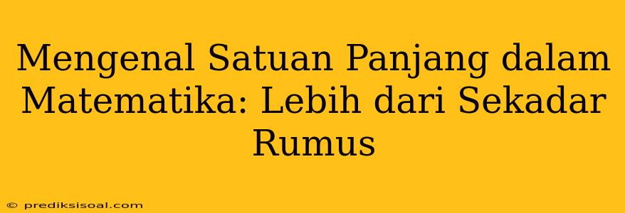 Mengenal Satuan Panjang dalam Matematika: Lebih dari Sekadar Rumus