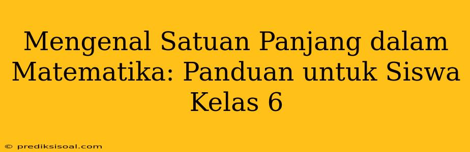 Mengenal Satuan Panjang dalam Matematika: Panduan untuk Siswa Kelas 6