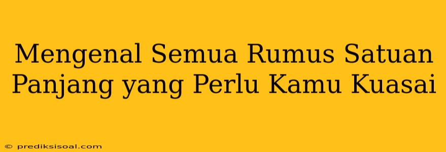 Mengenal Semua Rumus Satuan Panjang yang Perlu Kamu Kuasai