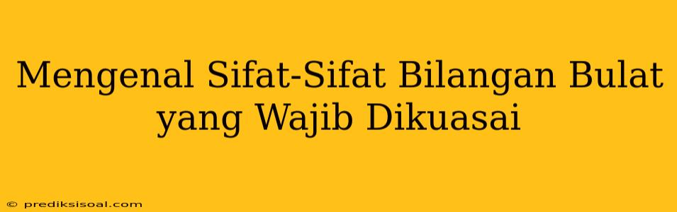 Mengenal Sifat-Sifat Bilangan Bulat yang Wajib Dikuasai