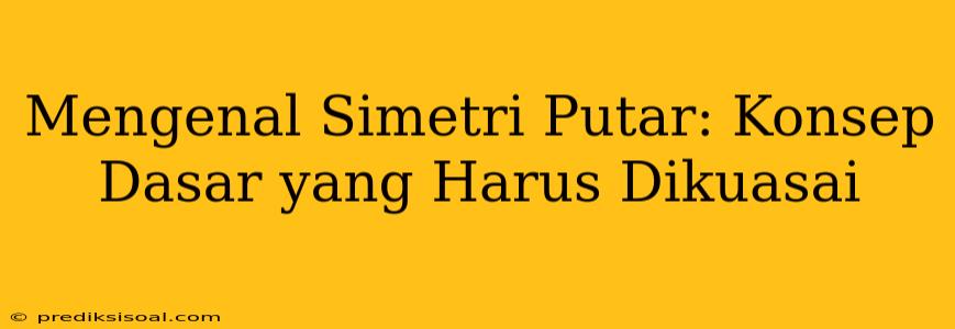 Mengenal Simetri Putar: Konsep Dasar yang Harus Dikuasai