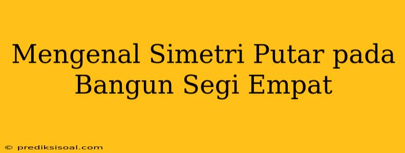 Mengenal Simetri Putar pada Bangun Segi Empat