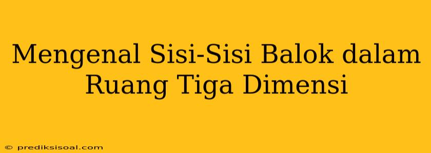 Mengenal Sisi-Sisi Balok dalam Ruang Tiga Dimensi