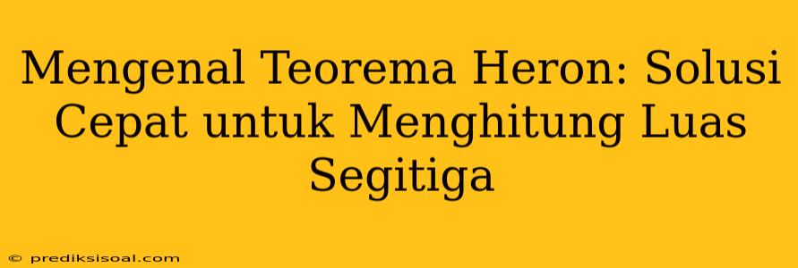 Mengenal Teorema Heron: Solusi Cepat untuk Menghitung Luas Segitiga