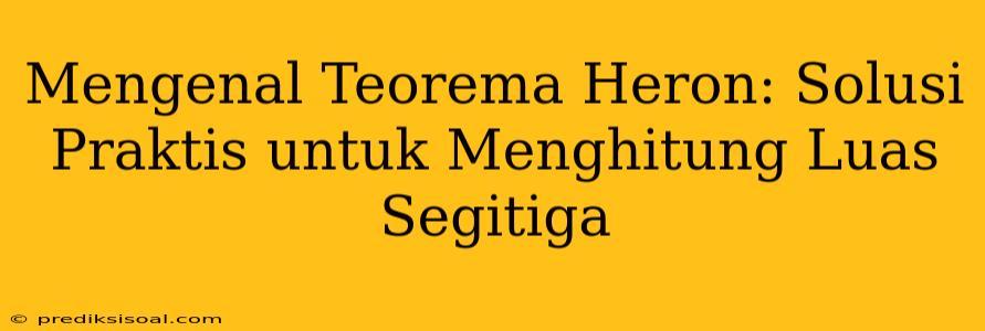 Mengenal Teorema Heron: Solusi Praktis untuk Menghitung Luas Segitiga