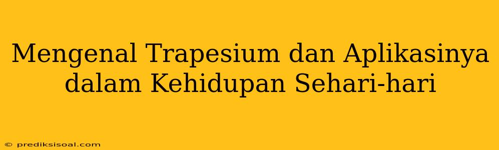 Mengenal Trapesium dan Aplikasinya dalam Kehidupan Sehari-hari