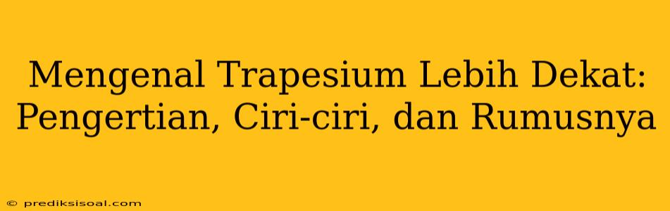 Mengenal Trapesium Lebih Dekat: Pengertian, Ciri-ciri, dan Rumusnya