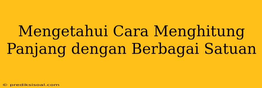 Mengetahui Cara Menghitung Panjang dengan Berbagai Satuan