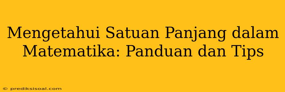 Mengetahui Satuan Panjang dalam Matematika: Panduan dan Tips