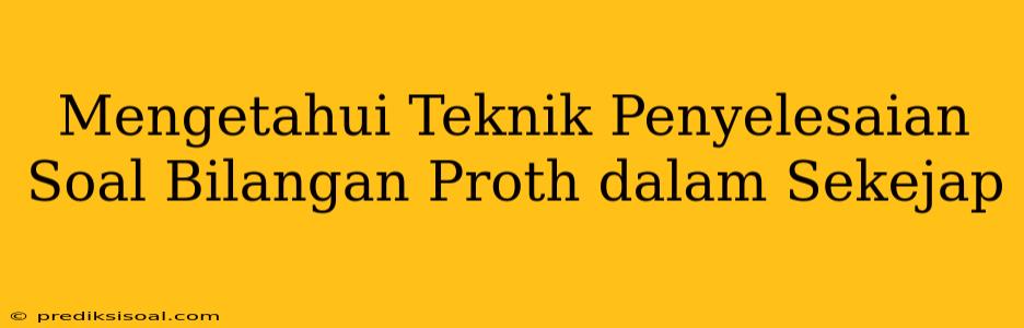 Mengetahui Teknik Penyelesaian Soal Bilangan Proth dalam Sekejap