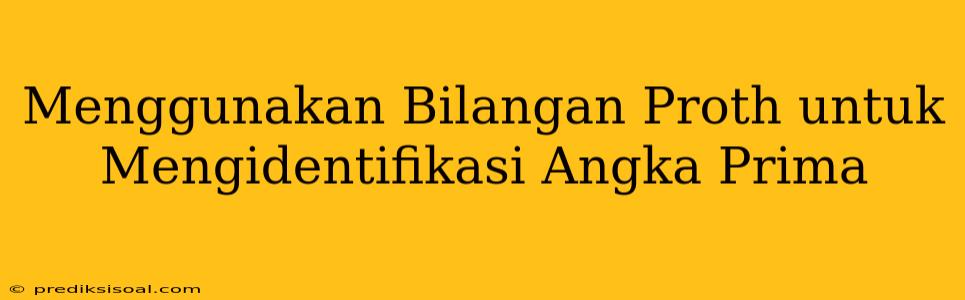 Menggunakan Bilangan Proth untuk Mengidentifikasi Angka Prima