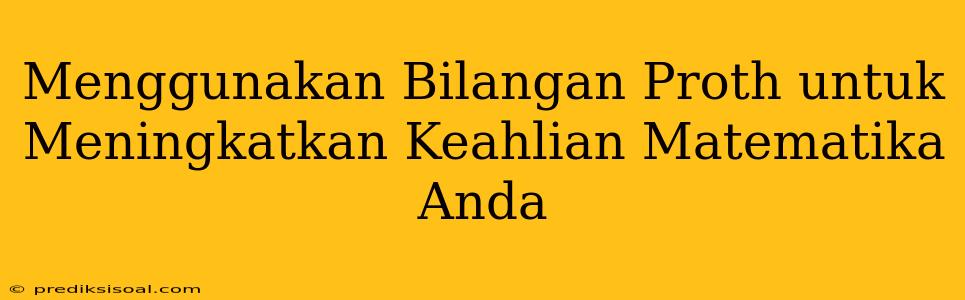 Menggunakan Bilangan Proth untuk Meningkatkan Keahlian Matematika Anda