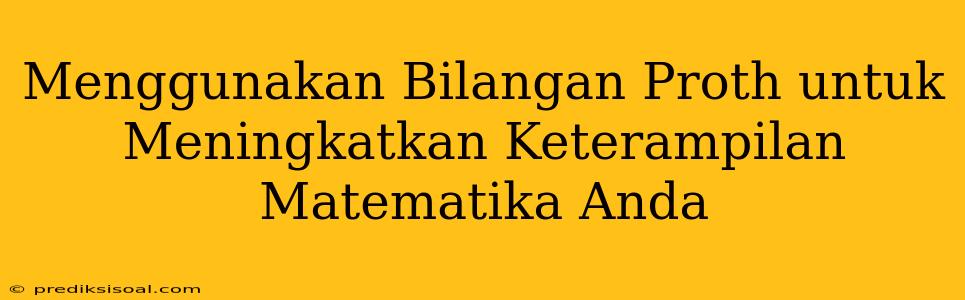 Menggunakan Bilangan Proth untuk Meningkatkan Keterampilan Matematika Anda