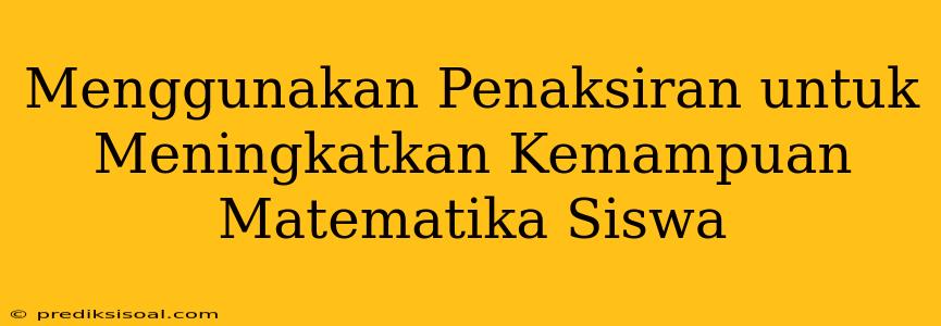 Menggunakan Penaksiran untuk Meningkatkan Kemampuan Matematika Siswa